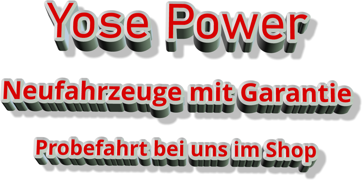 Yose Power   Neufahrzeuge mit Garantie  Probefahrt bei uns im Shop